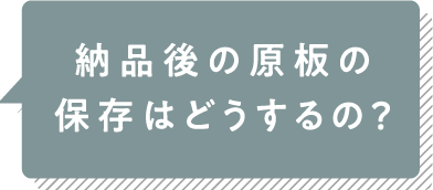 納品後の原板の保存はどうするの？